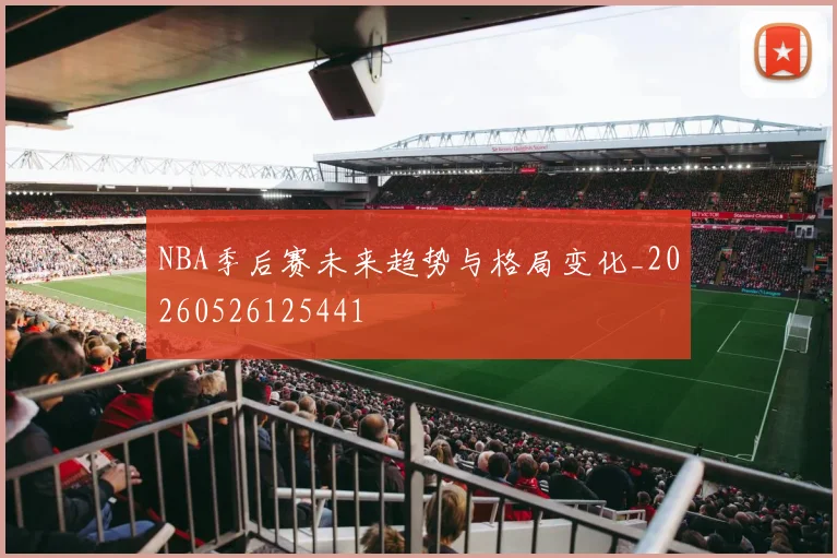 NBA季后赛未来趋势与格局变化_20260526125441