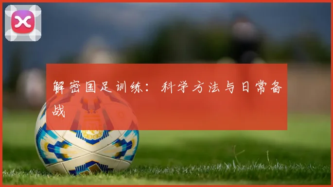 解密国足训练：科学方法与日常备战